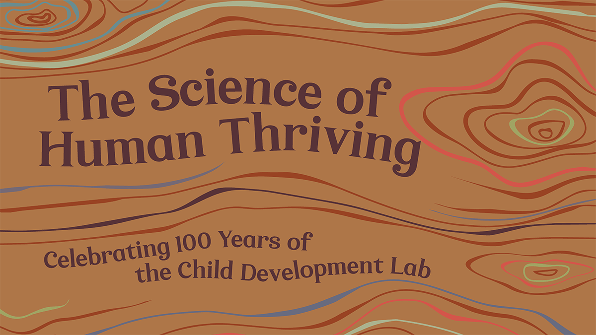 A graphic of brown wood grain with multi-color lines and swirls. The text reads: The Science of Human Thriving: Celebrating 100 Years of the Child Development Lab.